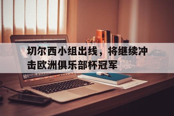 包含切尔西小组出线，将继续冲击欧洲俱乐部杯冠军的词条