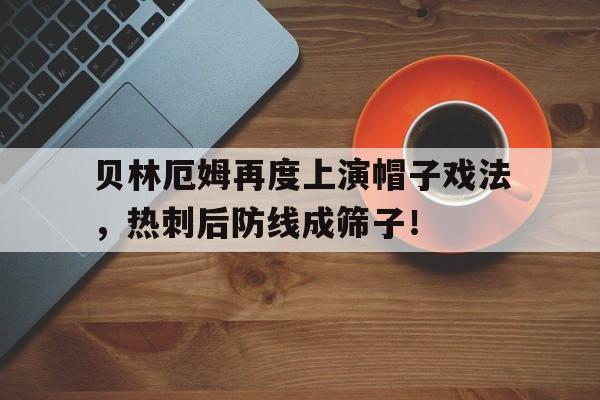 贝林厄姆再度上演帽子戏法，热刺后防线成筛子！贝林厄姆个人简历